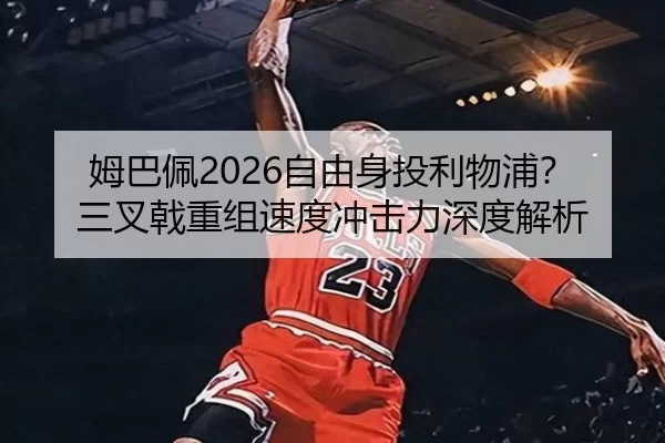 姆巴佩2026自由身投利物浦？三叉戟重组速度冲击力深度解析